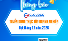 Công ty TNHH Công nghệ CloudGO triển khai chương trình tuyển dụng nhân sự và thực tập sinh trong tháng 06 năm 2026